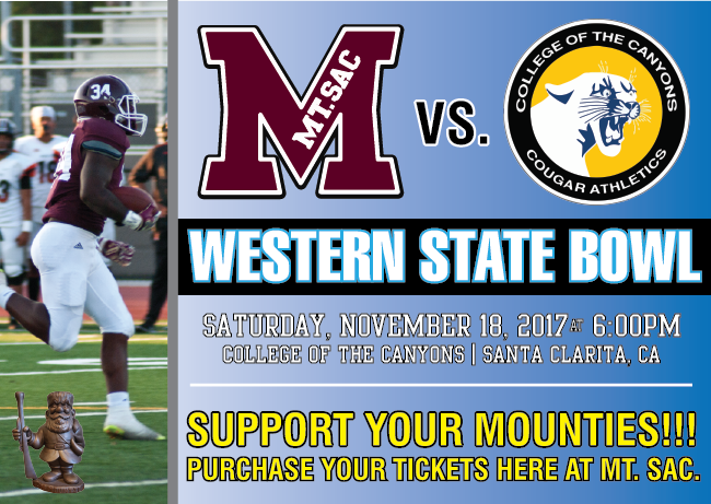 Western State Bowl Game - Banner Picture
Saturday, November 18, 2017 @ 6:00 pm
College of the Canyons | Santa Clarita, CA
Support Your Mounties!!!
Purchase your tickets here at Mt. SAC
